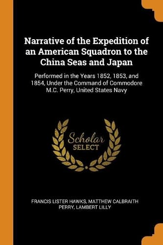 Cover of Narrative of the Expedition of an American Squadron to the China Seas and Japan: Performed in the Years 1852, 1853, and 1854, Under the Command of Commodore M.C. Perry, United States Navy