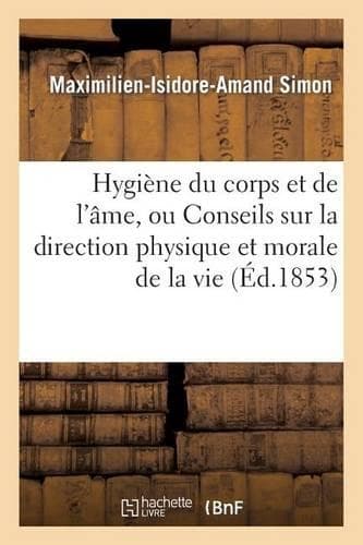 Cover of Hygiène Du Corps Et de l'Âme, Ou Conseils Sur La Direction Physique Et Morale de la Vie Adressés