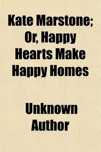 Cover of Kate Marstone; Or, Happy Hearts Make Happy Homes