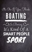 Cover of It's Ok If You Think Boating Is Boring It's Kind Of A Smart People Sport