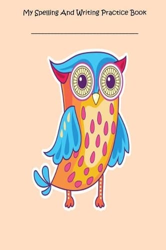 Cover of My Spelling And Writing Practice Book: Blank Practice Sheets Owl Notebook Gift For Kids Spelling and Writing Exercises