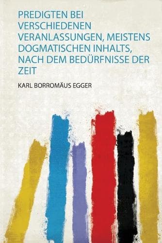 Cover of Predigten Bei Verschiedenen Veranlassungen, Meistens Dogmatischen Inhalts, Nach Dem Bedürfnisse Der Zeit