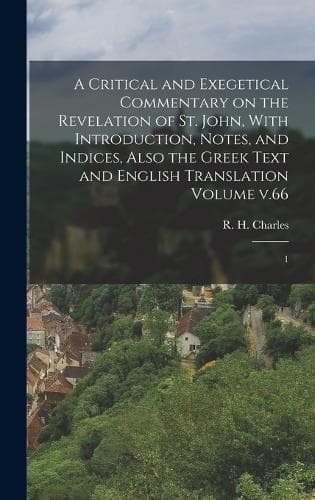 Cover of A Critical and Exegetical Commentary on the Revelation of St. John, With Introduction, Notes, and Indices, Also the Greek Text and English Translation Volume v.66
