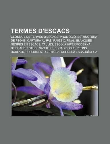 Cover of Termes D'Escacs: Glossari de Termes D'Escacs, Promocio, Estructura de Peons, Captura Al Pas, Raigs X, Final, Blanques I Negres En Escac