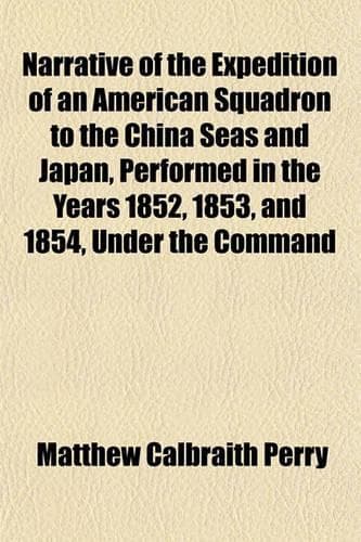 Cover of Narrative of the Expedition of an American Squadron to the China Seas and Japan, Performed in the Years 1852, 1853, and 1854, Under the Command