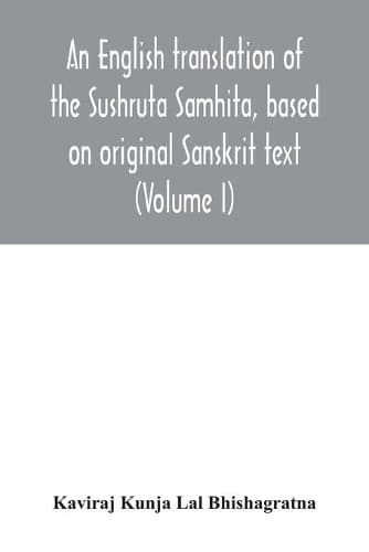 Cover of An English translation of the Sushruta Samhita, based on original Sanskrit text. With a full and comprehensive introduction translation of different readings, notes, comparative views, index, glossary and plates (Volume I) Sutrasthanam