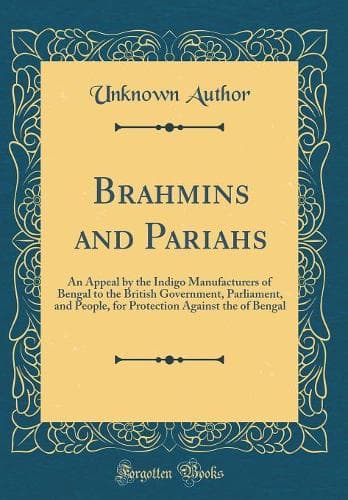 Cover of Brahmins and Pariahs: An Appeal by the Indigo Manufacturers of Bengal to the British Government, Parliament, and People, for Protection Against the of Bengal (Classic Reprint)