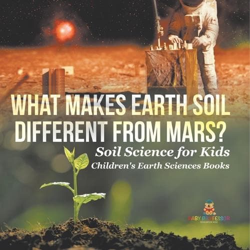 Cover of What Makes Earth Soil Different from Mars? - Soil Science for Kids Children's Earth Sciences Books