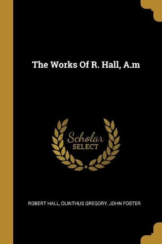 Cover of The Works Of R. Hall, A.m