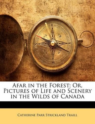 Cover of Afar in the Forest; Or, Pictures of Life and Scenery in the Wilds of Canada