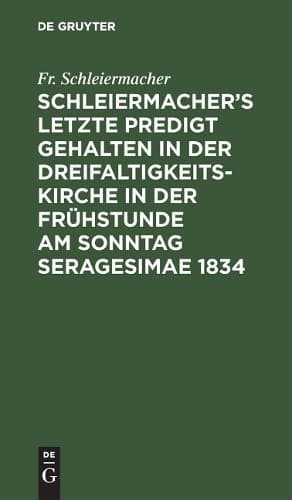 Cover of Schleiermacher's letzte Predigt gehalten in der Dreifaltigkeits-Kirche in der Frühstunde am Sonntag Seragesimae 1834