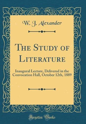Cover of The Study of Literature: Inaugural Lecture, Delivered in the Convocation Hall, October 12th, 1889 (Classic Reprint)