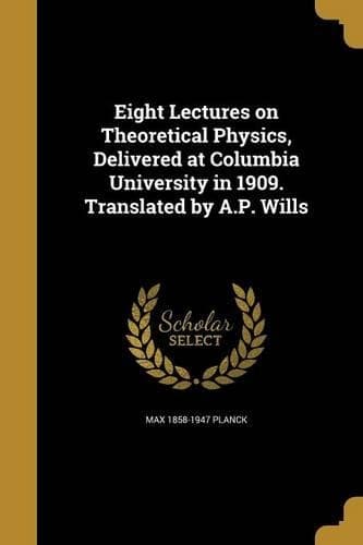 Cover of Eight Lectures on Theoretical Physics, Delivered at Columbia University in 1909. Translated by A.P. Wills