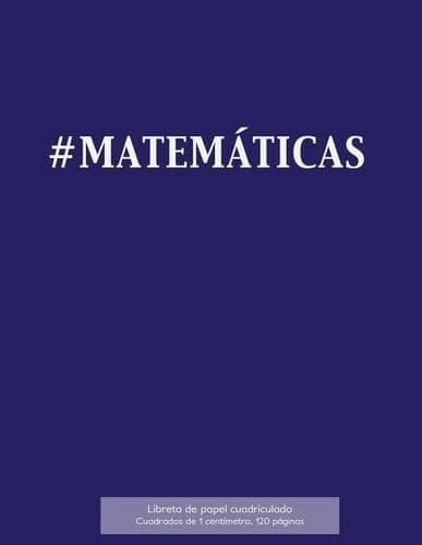 Cover of #MATEMÁTICAS Libreta de papel cuadriculado, cuadrados de 1 centémetro, 120 páginas