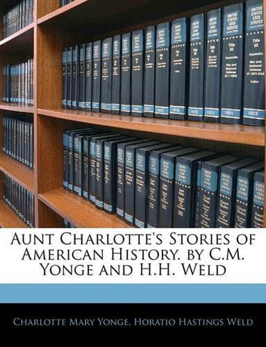 Cover of Aunt Charlotte's Stories of American History. by C.M. Yonge and H.H. Weld