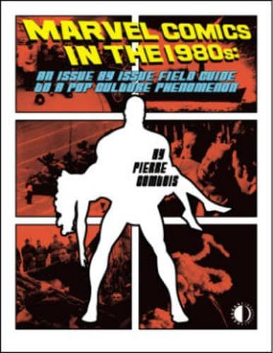 Cover of Marvel Comics In The 1980s: An Issue-By-Issue Field Guide To A Pop Culture Phenomenon