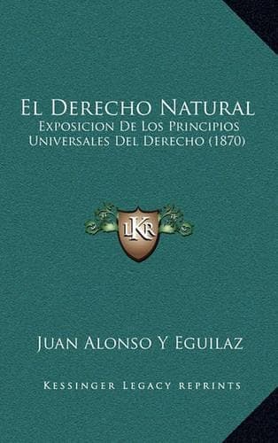 Cover of El Derecho Natural: Exposicion De Los Principios Universales Del Derecho (1870)(Spanish)