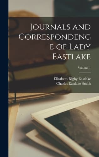 Cover of Journals and Correspondence of Lady Eastlake; Volume 1