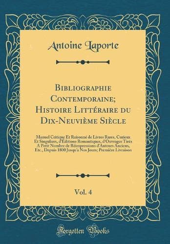 Cover of Bibliographie Contemporaine; Histoire Littéraire du Dix-Neuvième Siècle, Vol. 4: Manuel Critique Et Raisonné de Livres Rares, Curieux Et Singuliers, d'Éditions Romantiques, d'Ouvrages Tirés A Petit Nombre de Réimpressions d'Auteurs Anciens, Etc., D
