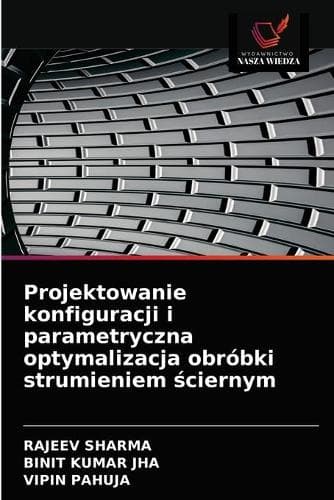 Cover of Projektowanie konfiguracji i parametryczna optymalizacja obróbki strumieniem ściernym