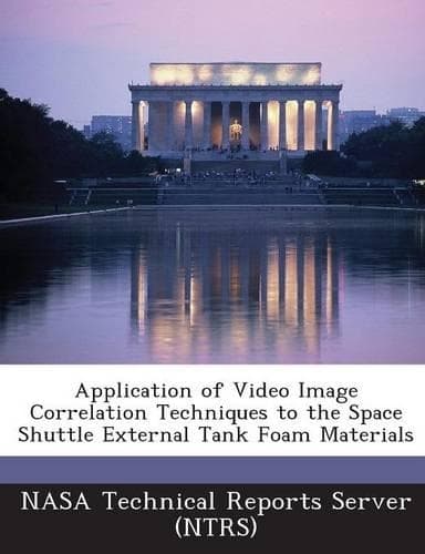 Cover of Application of Video Image Correlation Techniques to the Space Shuttle External Tank Foam Materials