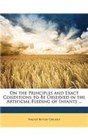 Cover of On the Principles and Exact Conditions to Be Observed in the Artificial Feeding of Infants ...