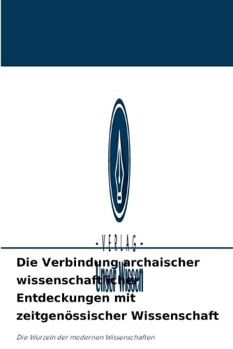 Cover of Die Verbindung archaischer wissenschaftlicher Entdeckungen mit zeitgenössischer Wissenschaft
