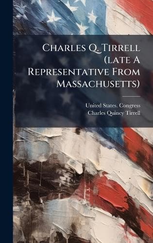 Cover of Charles Q. Tirrell (late A Representative From Massachusetts)