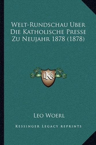 Cover of Welt-Rundschau Uber Die Katholische Presse Zu Neujahr 1878 (1878)