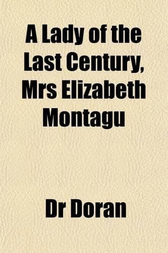 Cover of A Lady of the Last Century, Mrs Elizabeth Montagu; Illustrated in Her Unpublished Letters. Illustrated in Her Unpublished Letters