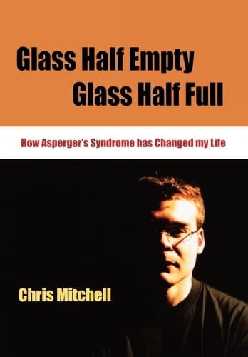 Cover of Glass Half-Empty, Glass Half-Full: How Asperger's Syndrome Changed My Life(Lucky Duck Books)