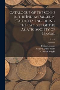 Cover of Catalogue of the Coins in the Indian Museum, Calcutta, Including the Cabinet of the Asiatic Society of Bengal; 3, pt. 1