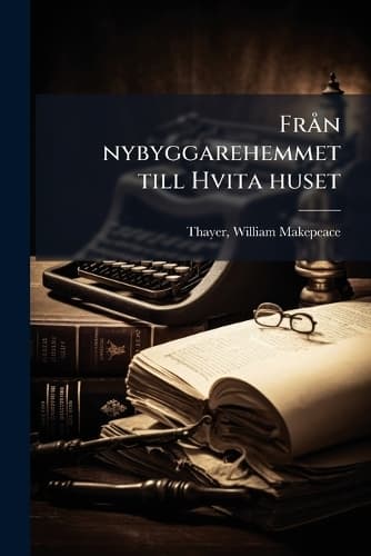Cover of Från nybyggarehemmet till Hvita huset