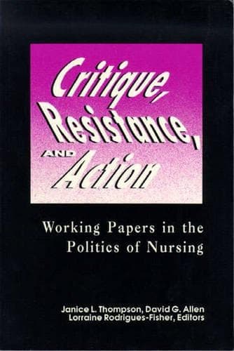 Cover of Critique, Resistance, and Action: Working Papers in the Politics of Nursing: .(National League for Nursing Series (All Nln Titles)