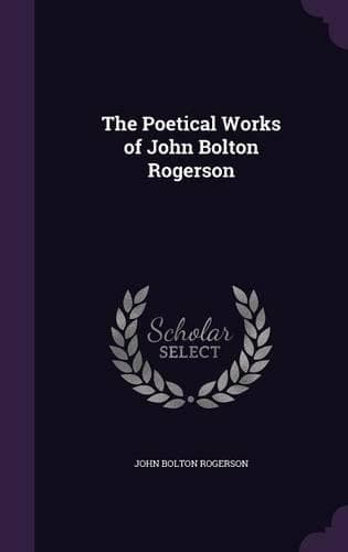 Cover of The Poetical Works of John Bolton Rogerson