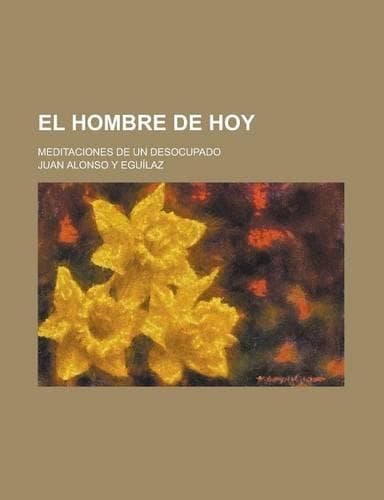 Cover of El Hombre de Hoy; Meditaciones de Un Desocupado