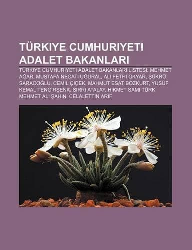 Cover of Turkiye Cumhuriyeti Adalet Bakanlar: Turkiye Cumhuriyeti Adalet Bakanlar Listesi, Mehmet a AR, Mustafa Necati U Ural, Ali Fethi Okyar