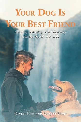 Cover of Your Dog is Your Best Friend: Master Keys to Building a Great Relationship With Your Dog Your Best Friend