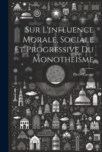 Cover of Sur L'influence Morale, Sociale Et Progressive Du Monothéisme
