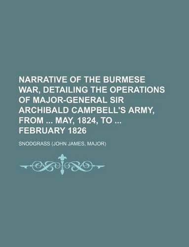 Cover of Narrative of the Burmese War, Detailing the Operations of Major-General Sir Archibald Campbell's Army, from May, 1824, to February 1826
