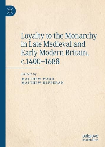 Cover of Loyalty to the Monarchy in Late Medieval and Early Modern Britain, c.1400-1688
