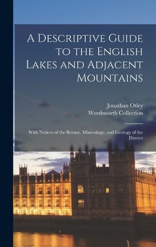 Cover of A Descriptive Guide to the English Lakes and Adjacent Mountains; With Notices of the Botany, Mineralogy, and Geology of the District
