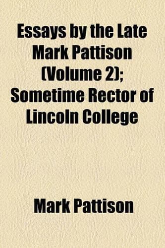Cover of Essays by the Late Mark Pattison (Volume 2); Sometime Rector of Lincoln College