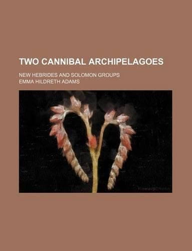 Cover of Two Cannibal Archipelagoes; New Hebrides and Solomon Groups