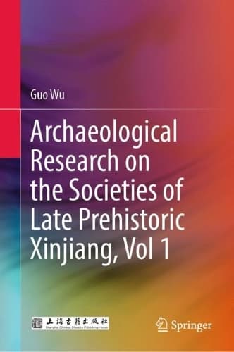 Cover of Archaeological Research on the Societies of Late Prehistoric Xinjiang, Vol 1