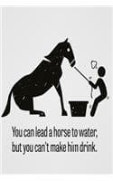 Cover of You can lead a horse to water, but you can't make him drink