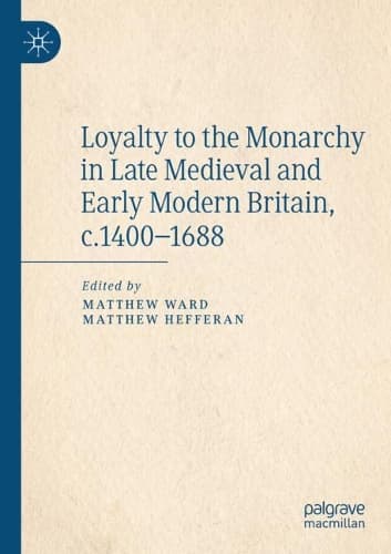 Cover of Loyalty to the Monarchy in Late Medieval and Early Modern Britain, c.1400-1688