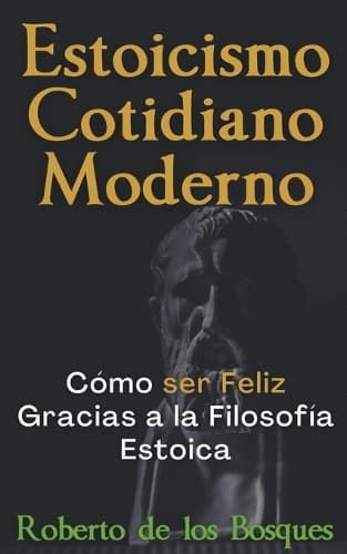 Cover of Estoicismo Cotidiano Moderno Cómo ser Feliz Gracias a la Filosofía Estoica