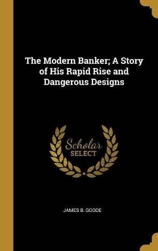 Cover of The Modern Banker; A Story of His Rapid Rise and Dangerous Designs