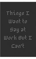 Cover of Things I Want to Say at Work But I Can't